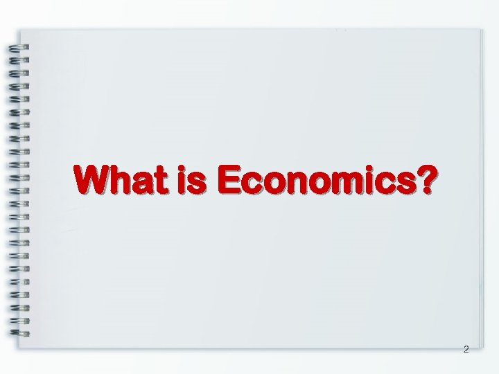 What is Economics? 2 