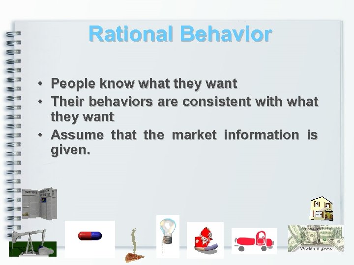 Rational Behavior • People know what they want • Their behaviors are consistent with