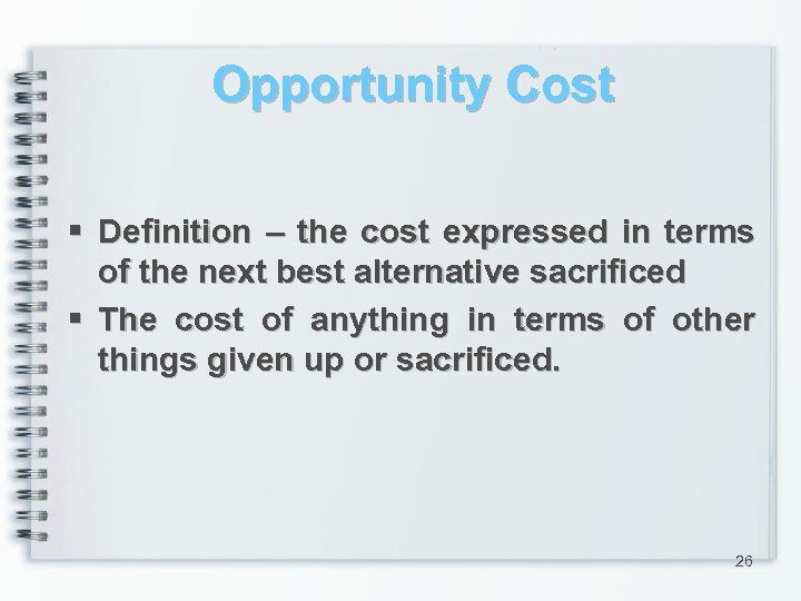 Opportunity Cost § Definition – the cost expressed in terms of the next best