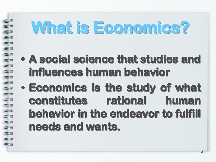 What is Economics? • A social science that studies and influences human behavior •