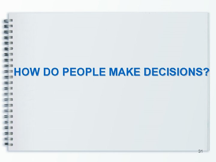 HOW DO PEOPLE MAKE DECISIONS? 31 