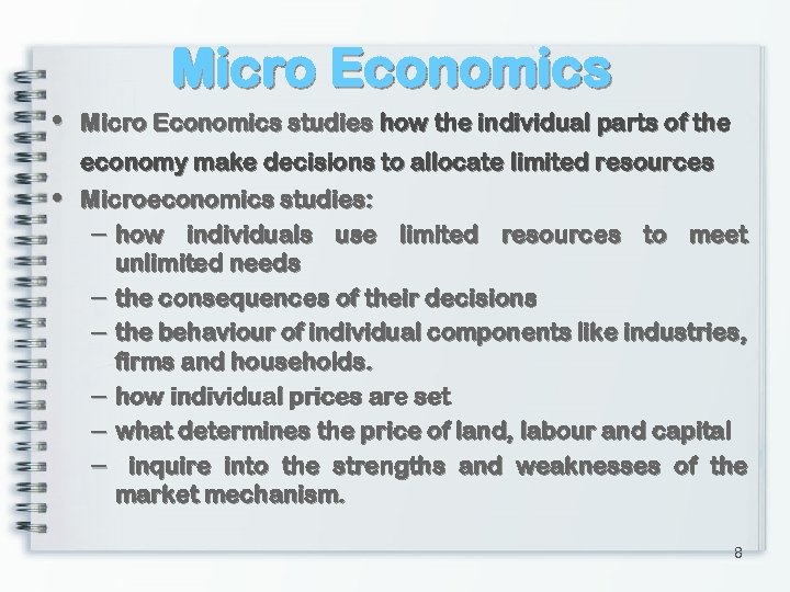 Micro Economics • Micro Economics studies how the individual parts of the • economy