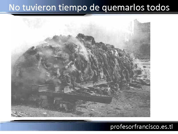 No tuvieron tiempo de quemarlos todos profesorfrancisco. es. tl 