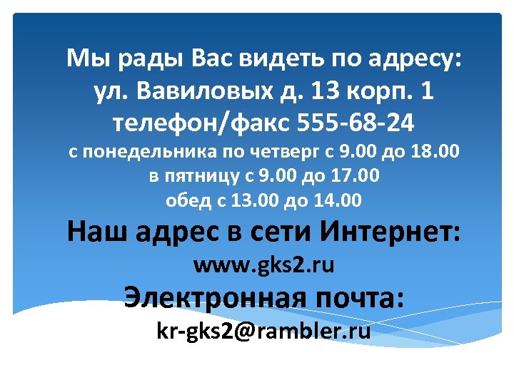 Мы рады Вас видеть по адресу: ул. Вавиловых д. 13 корп. 1 телефон/факс 555
