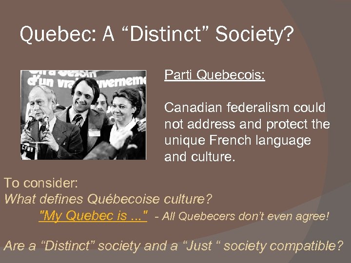 Quebec: A “Distinct” Society? Parti Quebecois: Canadian federalism could not address and protect the