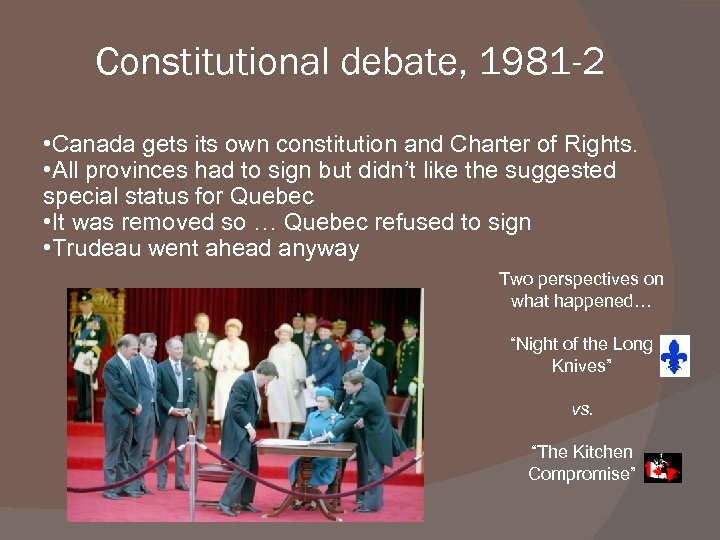 Constitutional debate, 1981 -2 • Canada gets its own constitution and Charter of Rights.