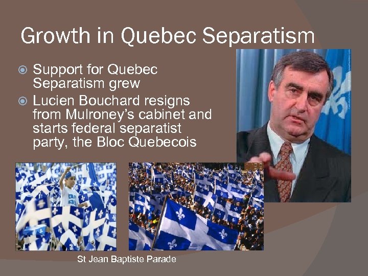 Growth in Quebec Separatism Support for Quebec Separatism grew Lucien Bouchard resigns from Mulroney’s
