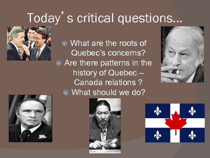 Today’s critical questions… What are the roots of Quebec’s concerns? Are there patterns in