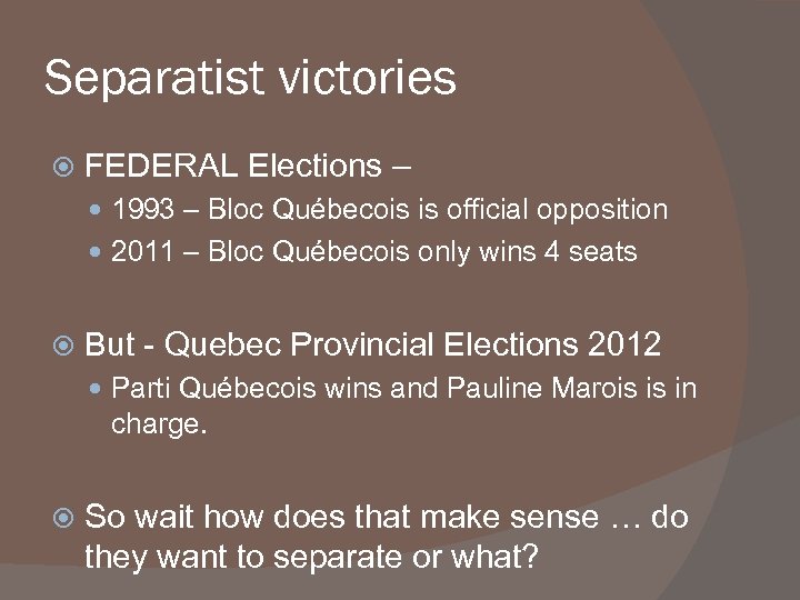 Separatist victories FEDERAL Elections – 1993 – Bloc Québecois is official opposition 2011 –