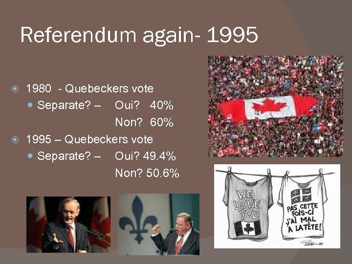 Referendum again- 1995 1980 - Quebeckers vote Separate? – Oui? 40% Non? 60% 1995