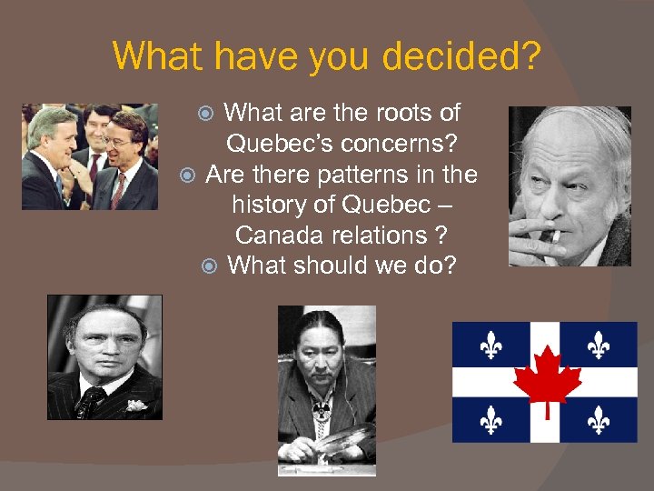 What have you decided? What are the roots of Quebec’s concerns? Are there patterns