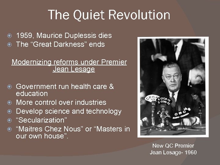 The Quiet Revolution 1959, Maurice Duplessis dies The “Great Darkness” ends Modernizing reforms under