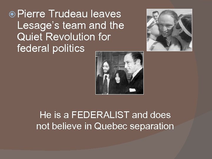  Pierre Trudeau leaves Lesage’s team and the Quiet Revolution for federal politics He