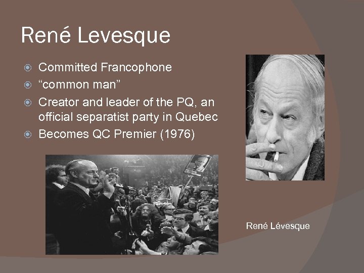 René Levesque Committed Francophone “common man” Creator and leader of the PQ, an official