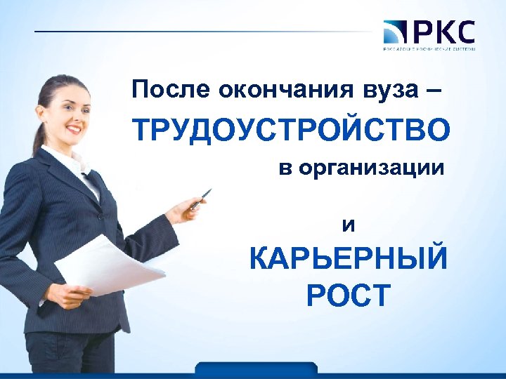 После окончания вуза – ТРУДОУСТРОЙСТВО в организации и КАРЬЕРНЫЙ РОСТ © ОАО «Российские космические