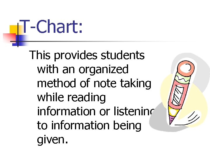 T-Chart: This provides students with an organized method of note taking while reading information