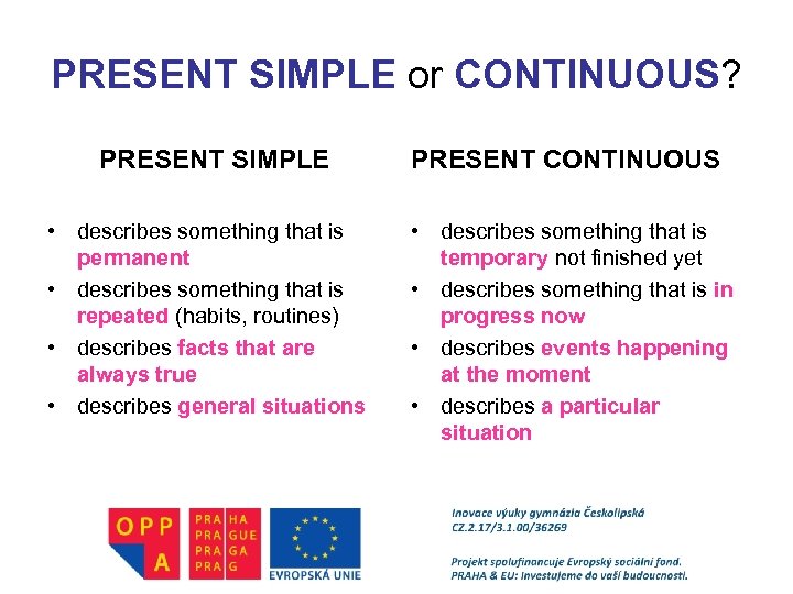 PRESENT SIMPLE or CONTINUOUS? PRESENT SIMPLE • describes something that is permanent • describes