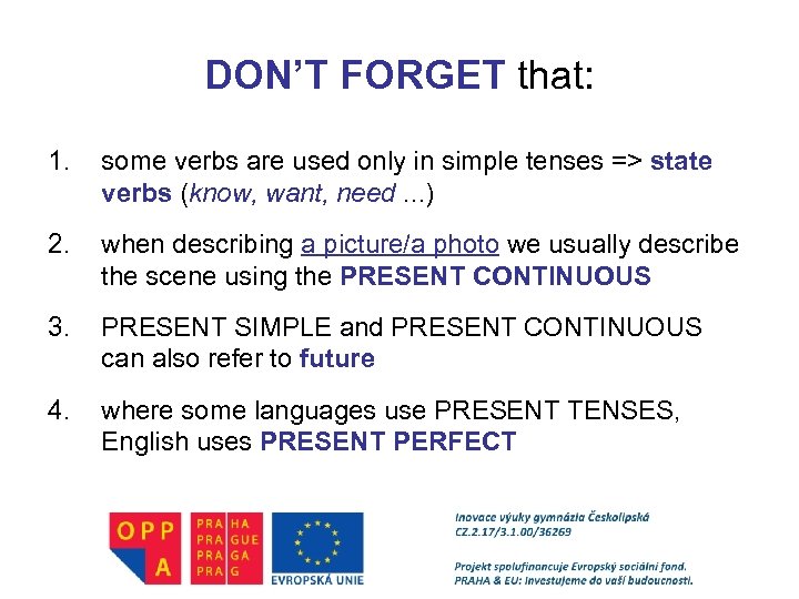 DON’T FORGET that: 1. some verbs are used only in simple tenses => state