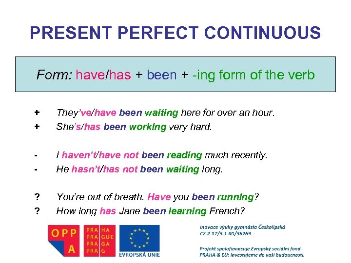 PRESENT PERFECT CONTINUOUS Form: have/has + been + -ing form of the verb +