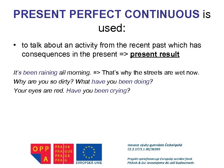 PRESENT PERFECT CONTINUOUS is used: • to talk about an activity from the recent