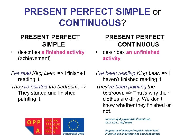 PRESENT PERFECT SIMPLE or CONTINUOUS? PRESENT PERFECT SIMPLE PRESENT PERFECT CONTINUOUS • describes a