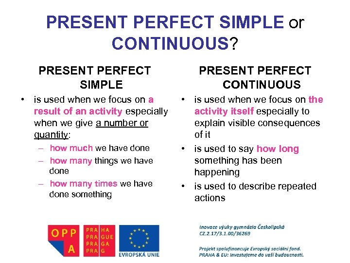 PRESENT PERFECT SIMPLE or CONTINUOUS? PRESENT PERFECT SIMPLE PRESENT PERFECT CONTINUOUS • is used