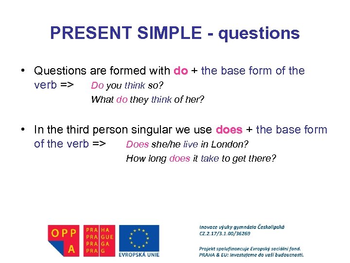 PRESENT SIMPLE - questions • Questions are formed with do + the base form