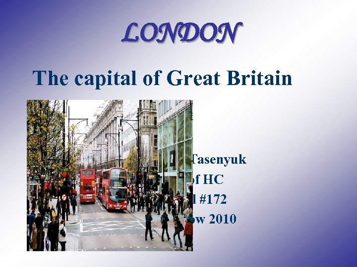 LONDON The capital of Great Britain Olga Tasenyuk ELT of HC School #172 Moscow