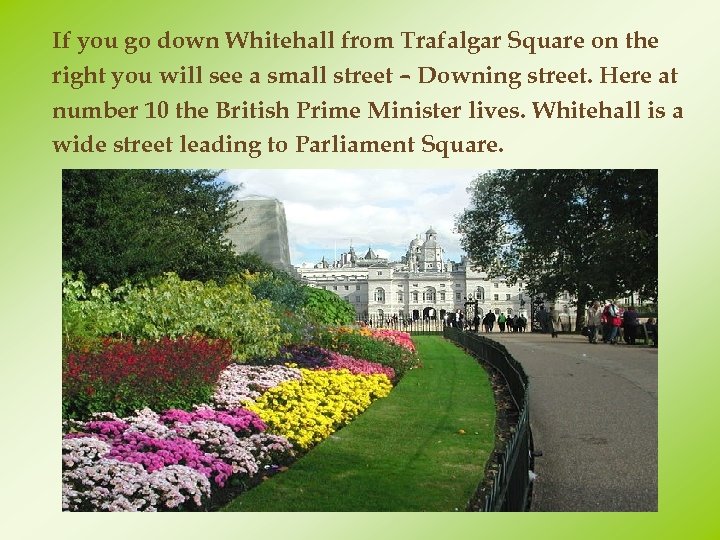 If you go down Whitehall from Trafalgar Square on the right you will see