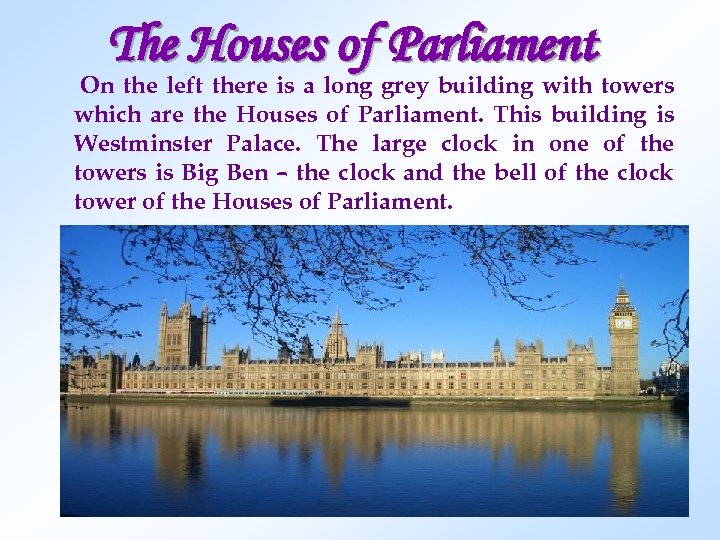 The Houses of Parliament On the left there is a long grey building with