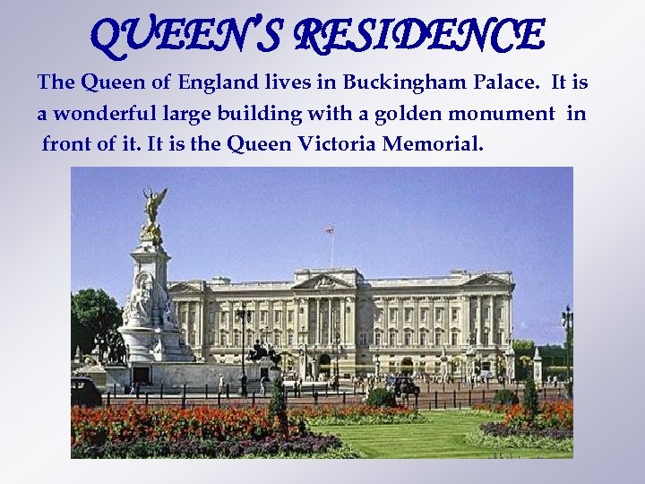 QUEEN’S RESIDENCE The Queen of England lives in Buckingham Palace. It is a wonderful