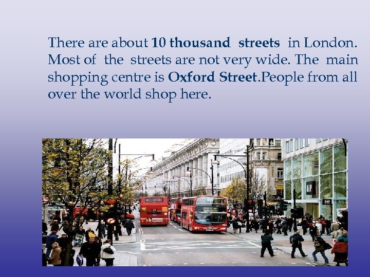 There about 10 thousand streets in London. Most of the streets are not very