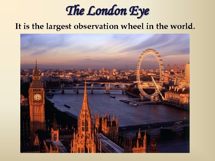 The London Eye It is the largest observation wheel in the world. 