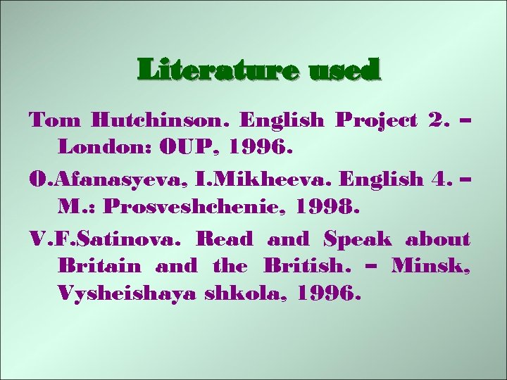 Literature used Tom Hutchinson. English Project 2. – London: OUP, 1996. O. Afanasyeva, I.