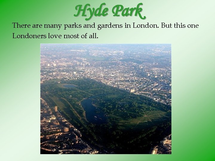 Hyde Park There are many parks and gardens in London. But this one Londoners