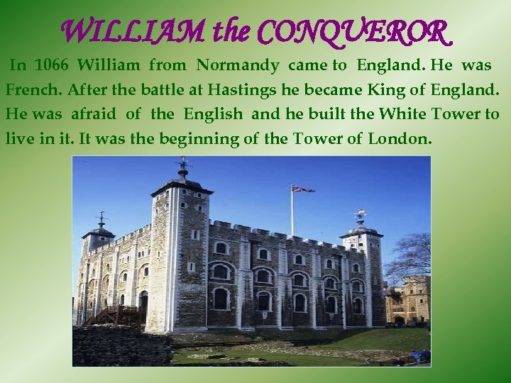 WILLIAM the CONQUEROR In 1066 William from Normandy came to England. He was French.