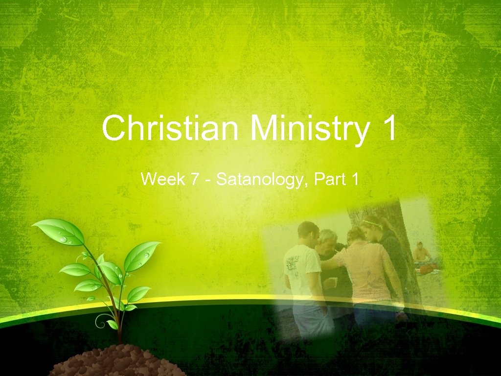 Christian Ministry 1 Week 7 - Satanology, Part 1 