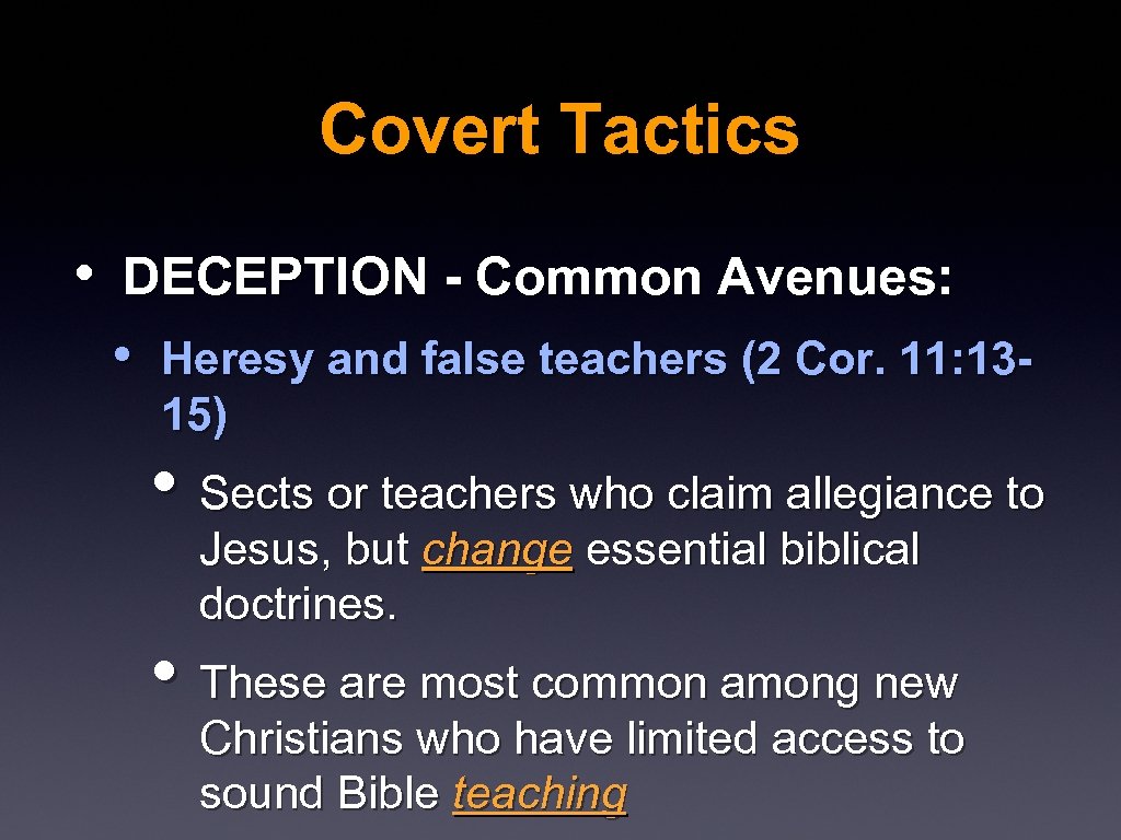 Covert Tactics • DECEPTION - Common Avenues: • Heresy and false teachers (2 Cor.