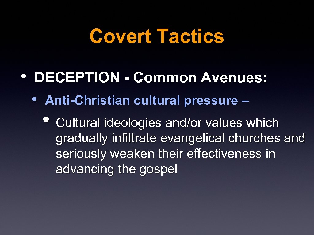 Covert Tactics • DECEPTION - Common Avenues: • Anti-Christian cultural pressure – • Cultural