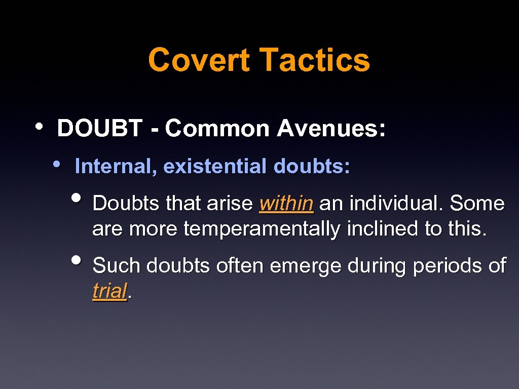 Covert Tactics • DOUBT - Common Avenues: • Internal, existential doubts: • Doubts that