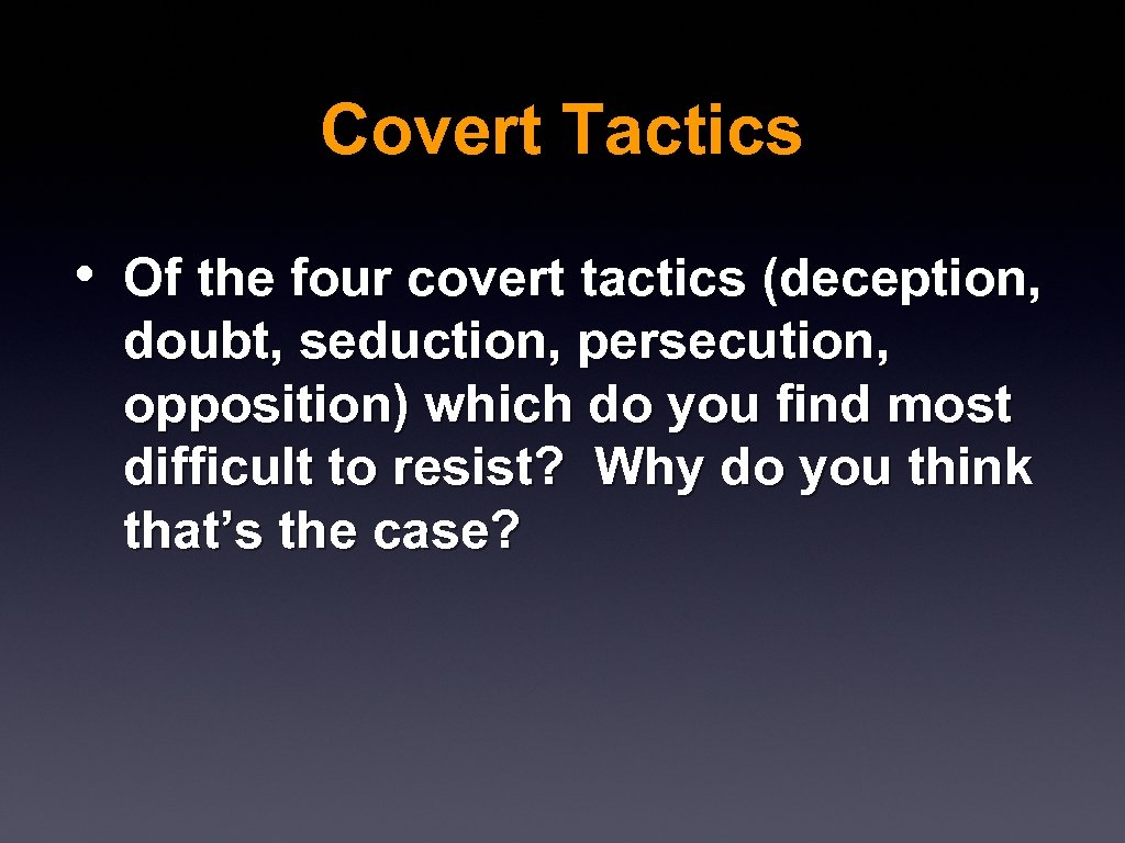 Covert Tactics • Of the four covert tactics (deception, doubt, seduction, persecution, opposition) which