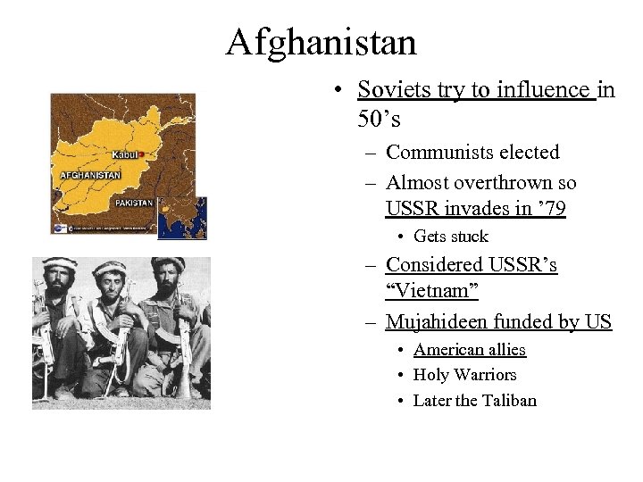 Afghanistan • Soviets try to influence in 50’s – Communists elected – Almost overthrown