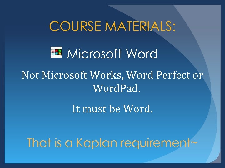 COURSE MATERIALS: Microsoft Word Not Microsoft Works, Word Perfect or Word. Pad. It must