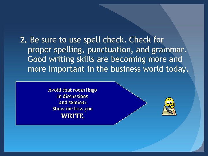 2. Be sure to use spell check. Check for proper spelling, punctuation, and grammar.