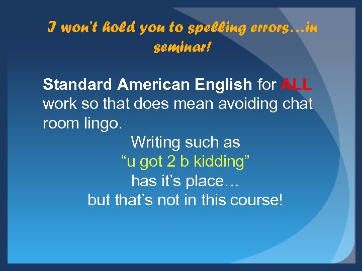 I won’t hold you to spelling errors…in seminar! Standard American English for ALL work