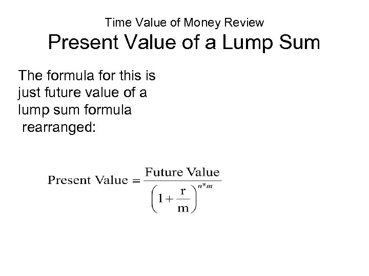 Time Value of Money Review Present Value of a Lump Sum The formula for