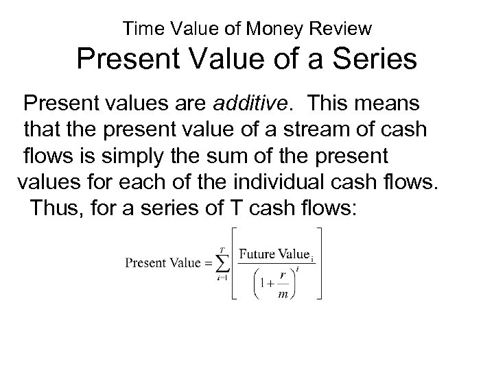 Time Value of Money Review Present Value of a Series Present values are additive.