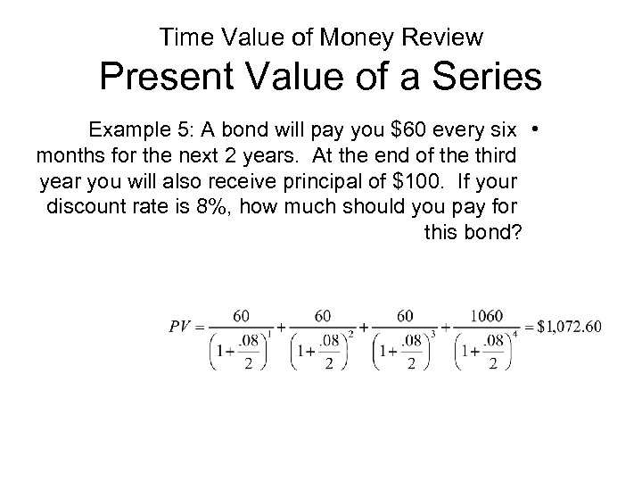 Time Value of Money Review Present Value of a Series Example 5: A bond