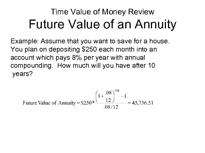 Time Value of Money Review Future Value of an Annuity Example: Assume that you