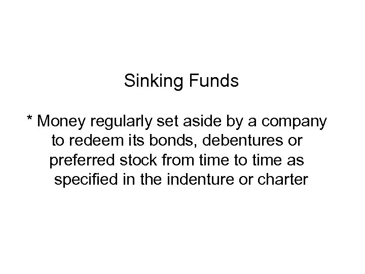 Sinking Funds * Money regularly set aside by a company to redeem its bonds,